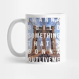 I wanna build something that's gonna outlive me Mug